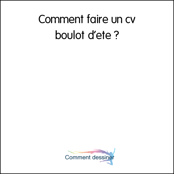 Comment faire un cv boulot d’été